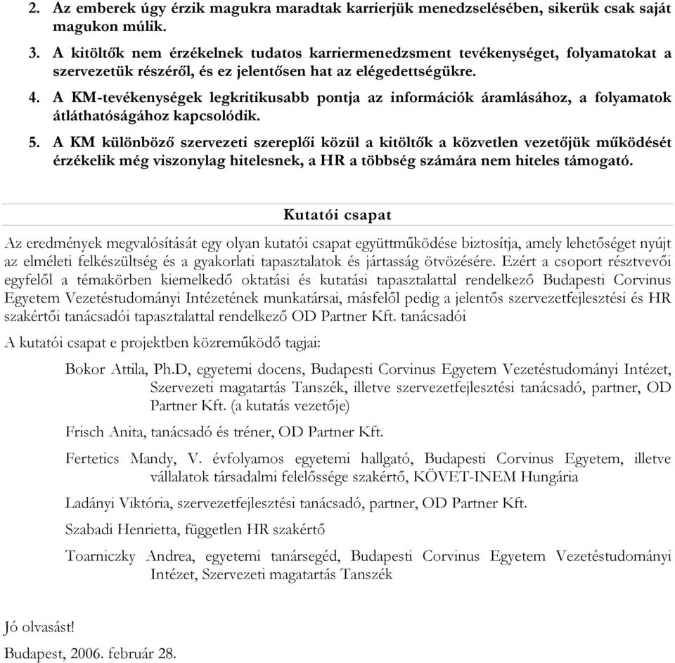 A KM-tevékenységek legkritikusabb pontja az információk áramlásához, a folyamatok átláthatóságához kapcsolódik. 5.