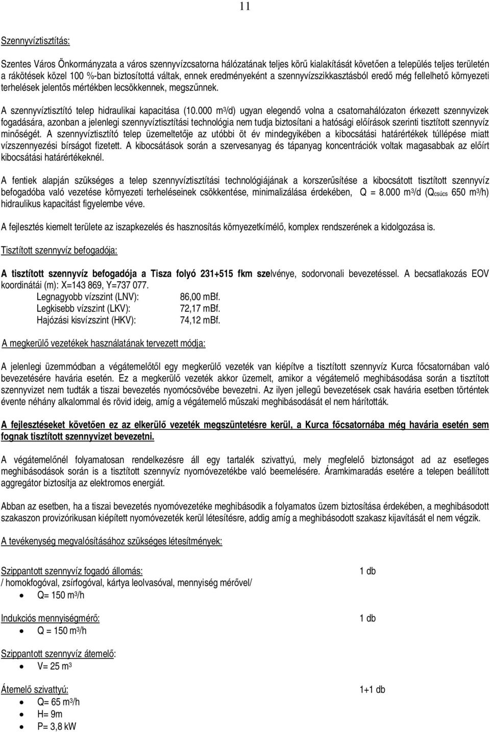 000 m 3 /d) ugyan elegend volna a csatornahálózaton érkezett szennyvizek fogadására, azonban a jelenlegi szennyvíztisztítási technológia nem tudja biztosítani a hatósági el írások szerinti tisztított