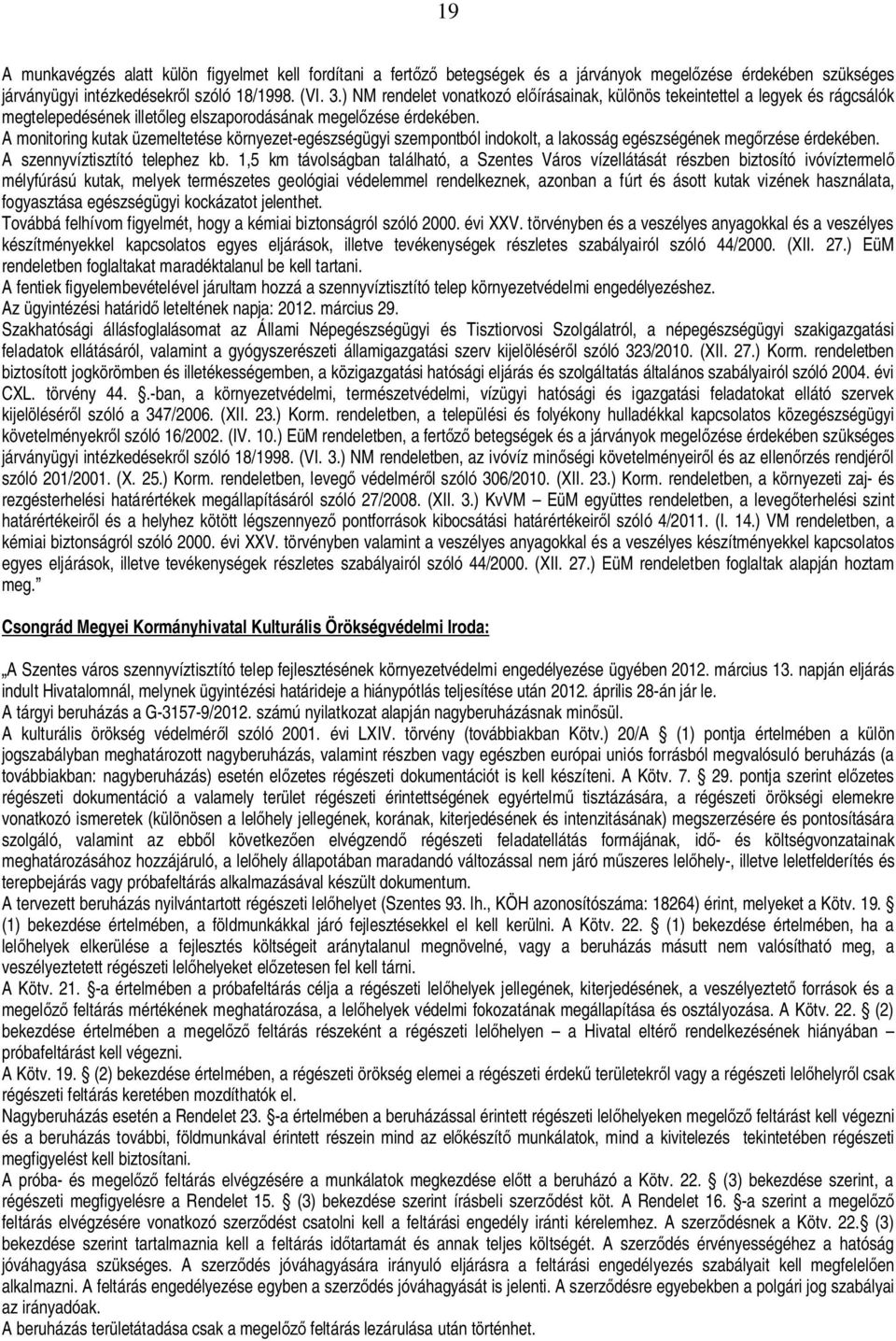 A monitoring kutak üzemeltetése környezet-egészségügyi szempontból indokolt, a lakosság egészségének meg rzése érdekében. A szennyvíztisztító telephez kb.