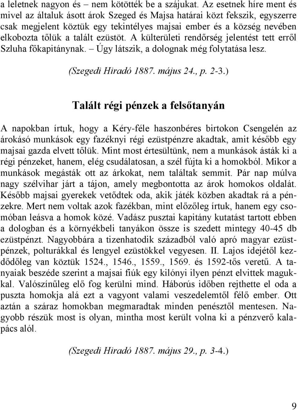 ezüstöt. A külterületi rendőrség jelentést tett erről Szluha főkapitánynak. Úgy látszik, a dolognak még folytatása lesz. (Szegedi Hiradó 1887. május 24., p. 2-3.