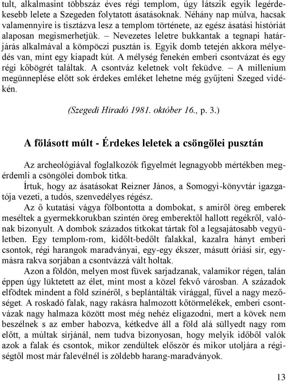 Nevezetes leletre bukkantak a tegnapi határjárás alkalmával a kömpöczi pusztán is. Egyik domb tetején akkora mélyedés van, mint egy kiapadt kút.