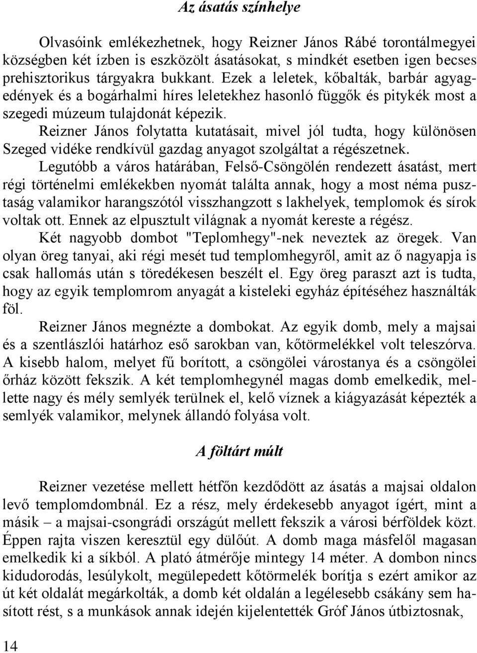 Reizner János folytatta kutatásait, mivel jól tudta, hogy különösen Szeged vidéke rendkívül gazdag anyagot szolgáltat a régészetnek.