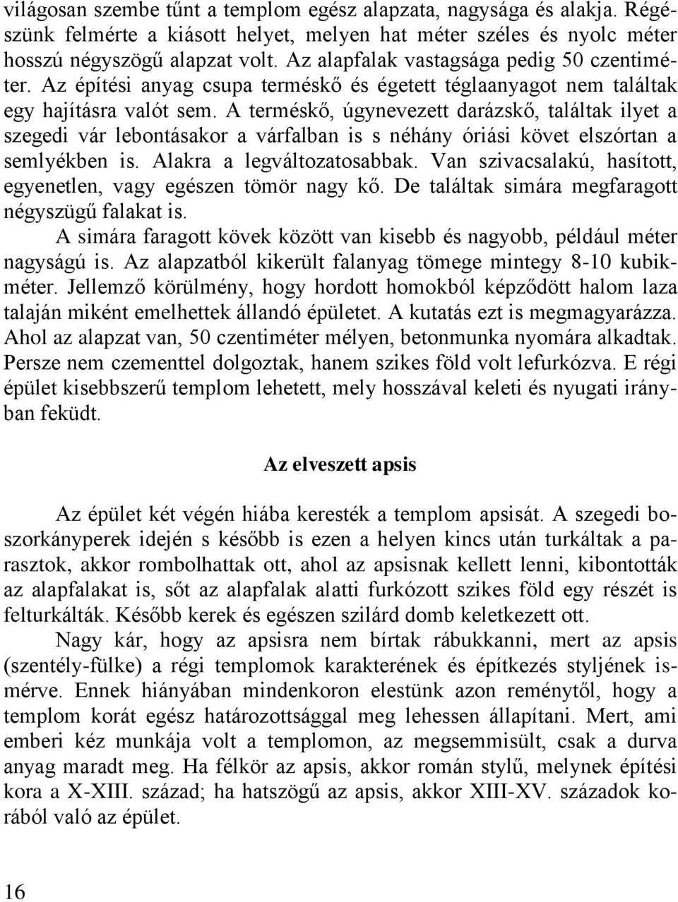 A terméskő, úgynevezett darázskő, találtak ilyet a szegedi vár lebontásakor a várfalban is s néhány óriási követ elszórtan a semlyékben is. Alakra a legváltozatosabbak.