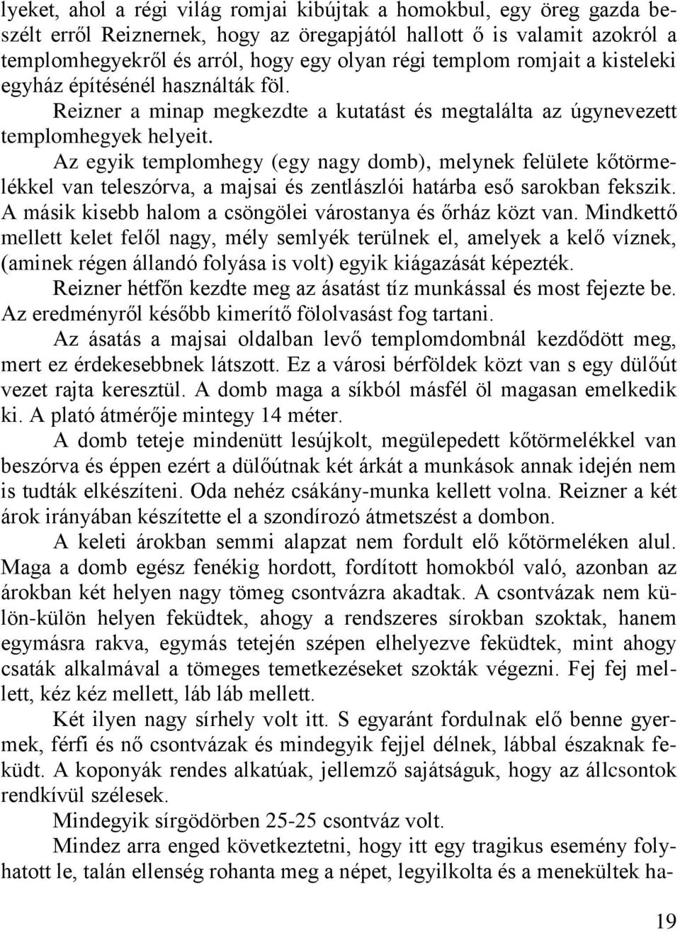 Az egyik templomhegy (egy nagy domb), melynek felülete kőtörmelékkel van teleszórva, a majsai és zentlászlói határba eső sarokban fekszik.