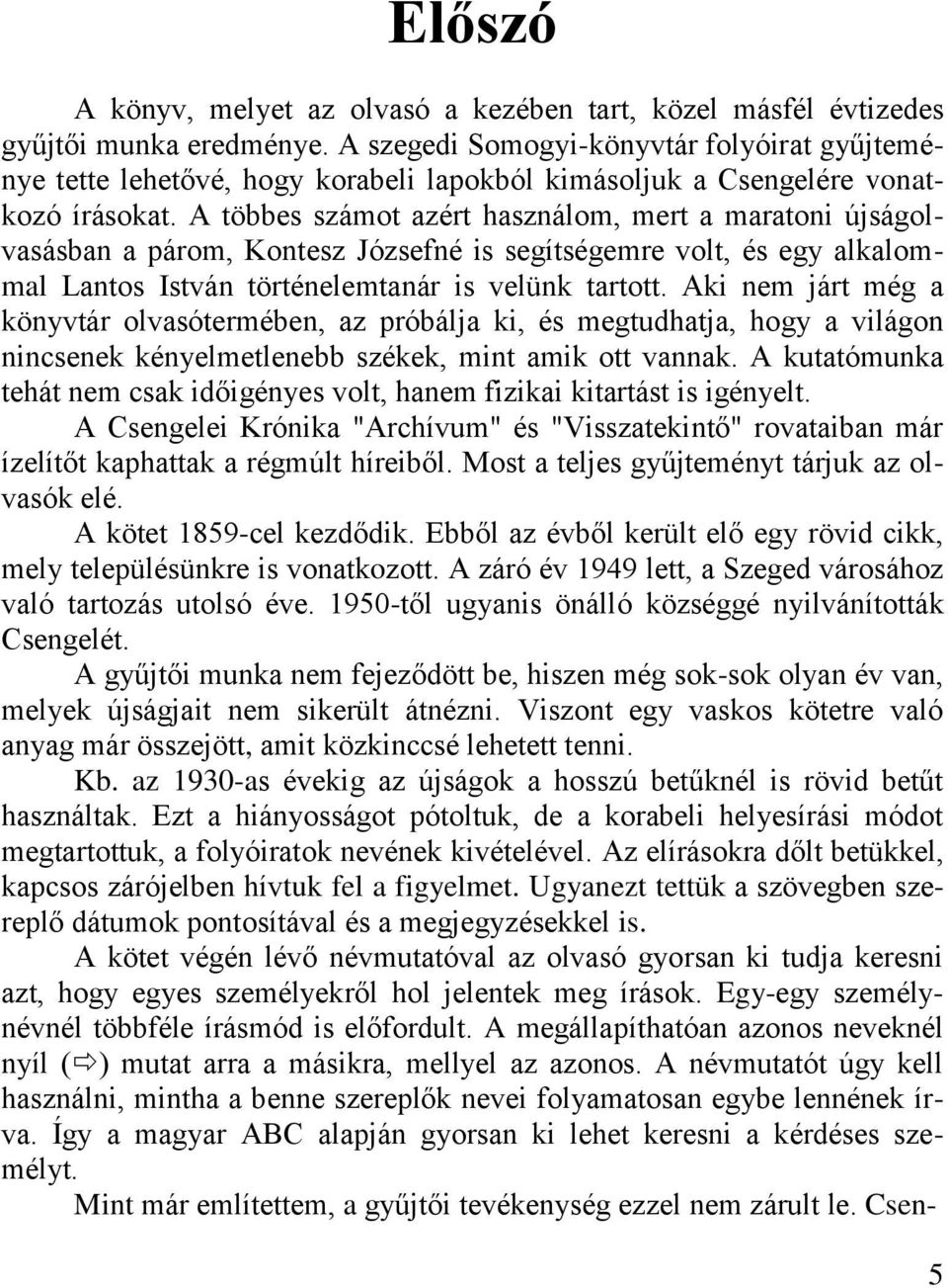 A többes számot azért használom, mert a maratoni újságolvasásban a párom, Kontesz Józsefné is segítségemre volt, és egy alkalommal Lantos István történelemtanár is velünk tartott.