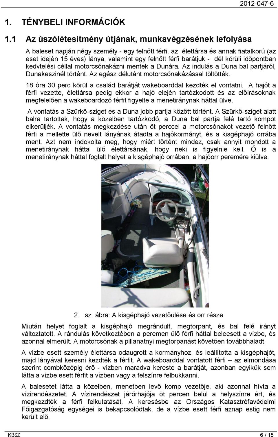 barátjuk - dél körüli időpontban kedvtelési céllal motorcsónakázni mentek a Dunára. Az indulás a Duna bal partjáról, Dunakeszinél történt. Az egész délutánt motorcsónakázással töltötték.