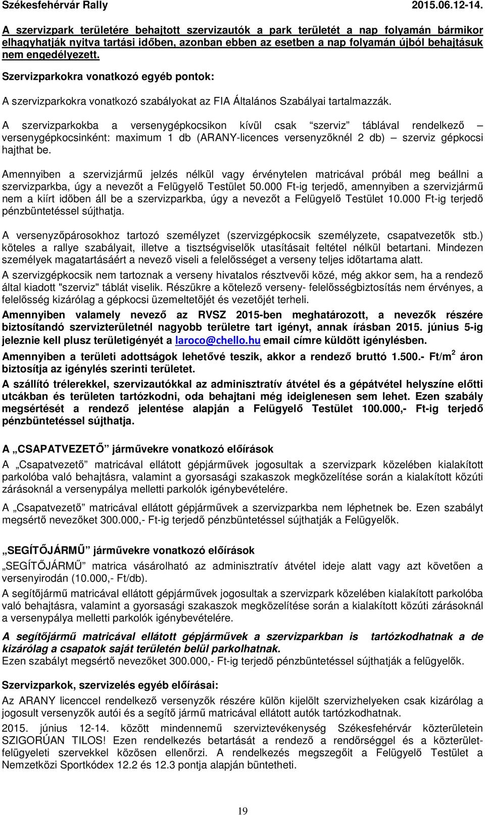 A szervizparkokba a versenygépkocsikon kívül csak szerviz táblával rendelkező versenygépkocsinként: maximum 1 db (ARANY-licences versenyzőknél 2 db) szerviz gépkocsi hajthat be.