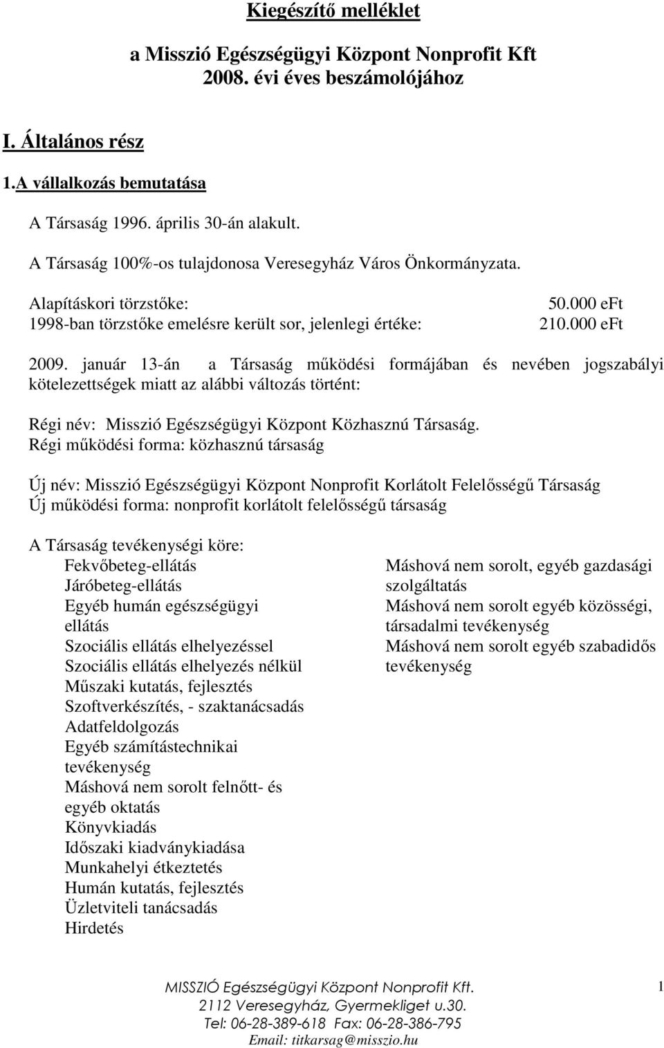 január 13-án a Társaság mőködési formájában és nevében jogszabályi kötelezettségek miatt az alábbi változás történt: Régi név: Misszió Egészségügyi Központ Közhasznú Társaság.