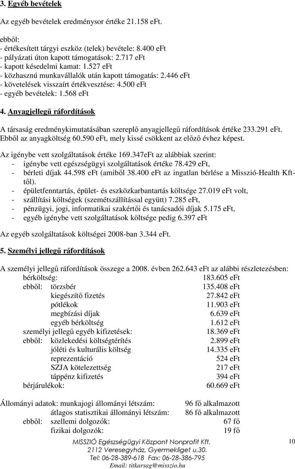 Anyagjellegő ráfordítások A társaság eredménykimutatásában szereplı anyagjellegő ráfordítások értéke 233.291 eft. Ebbıl az anyagköltség 60.590 eft, mely kissé csökkent az elızı évhez képest.