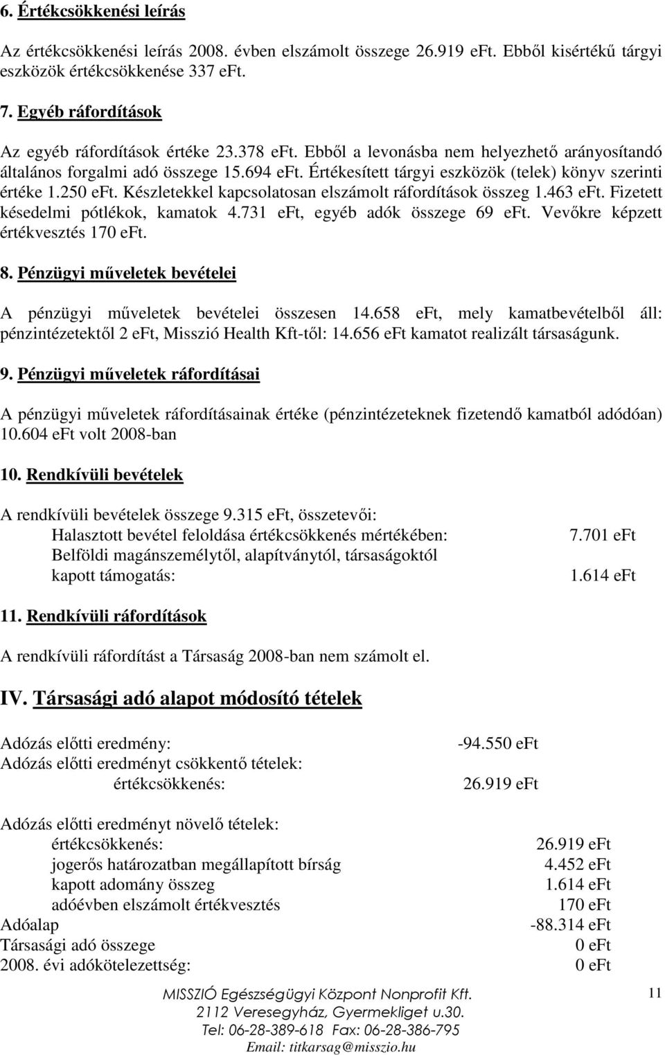 Értékesített tárgyi eszközök (telek) könyv szerinti értéke 1.250 eft. Készletekkel kapcsolatosan elszámolt ráfordítások összeg 1.463 eft. Fizetett késedelmi pótlékok, kamatok 4.