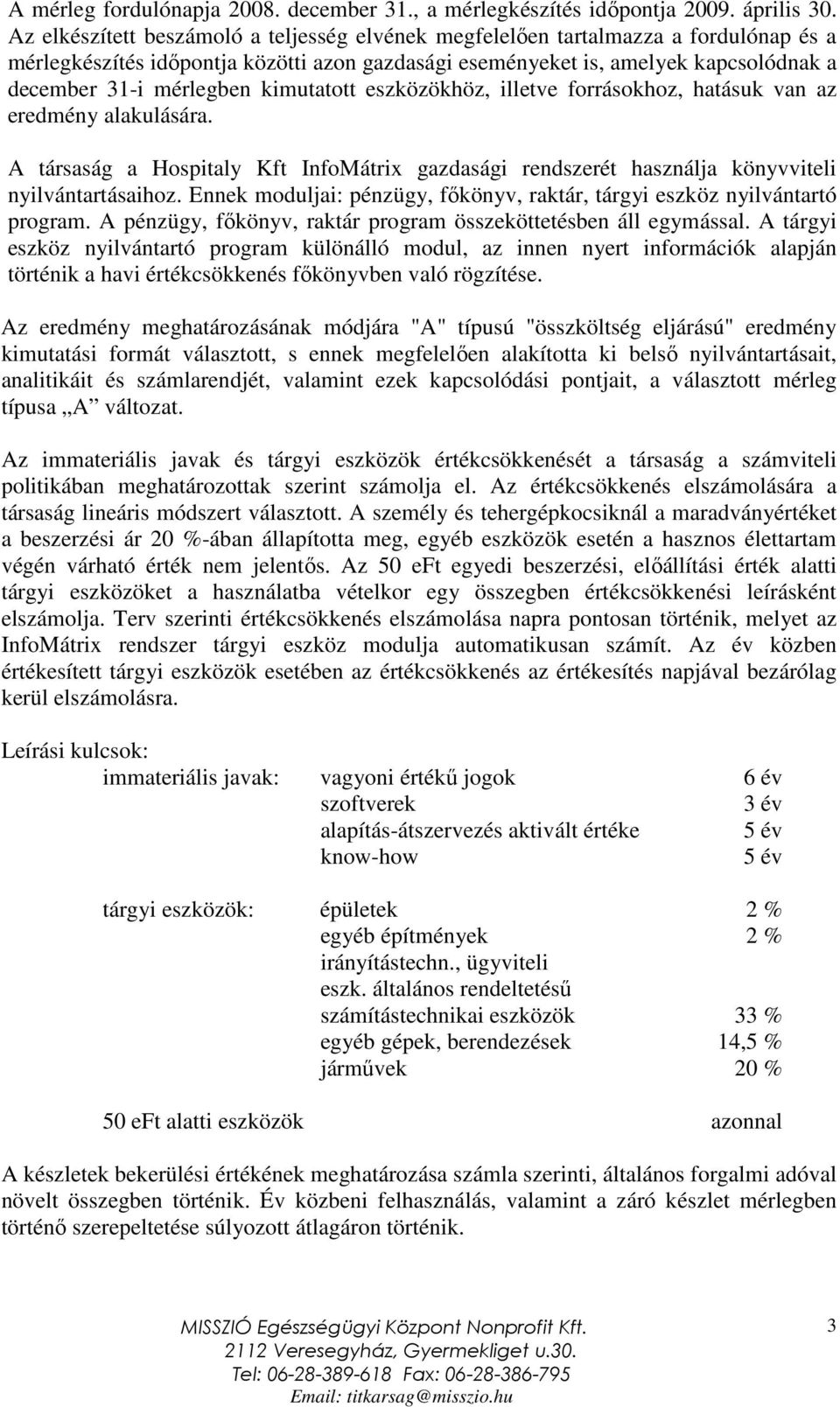 kimutatott eszközökhöz, illetve forrásokhoz, hatásuk van az eredmény alakulására. A társaság a Hospitaly Kft InfoMátrix gazdasági rendszerét használja könyvviteli nyilvántartásaihoz.