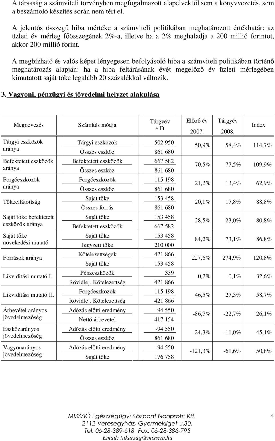 A megbízható és valós képet lényegesen befolyásoló hiba a számviteli politikában történı meghatározás alapján: ha a hiba feltárásának évét megelızı év üzleti mérlegében kimutatott saját tıke legalább