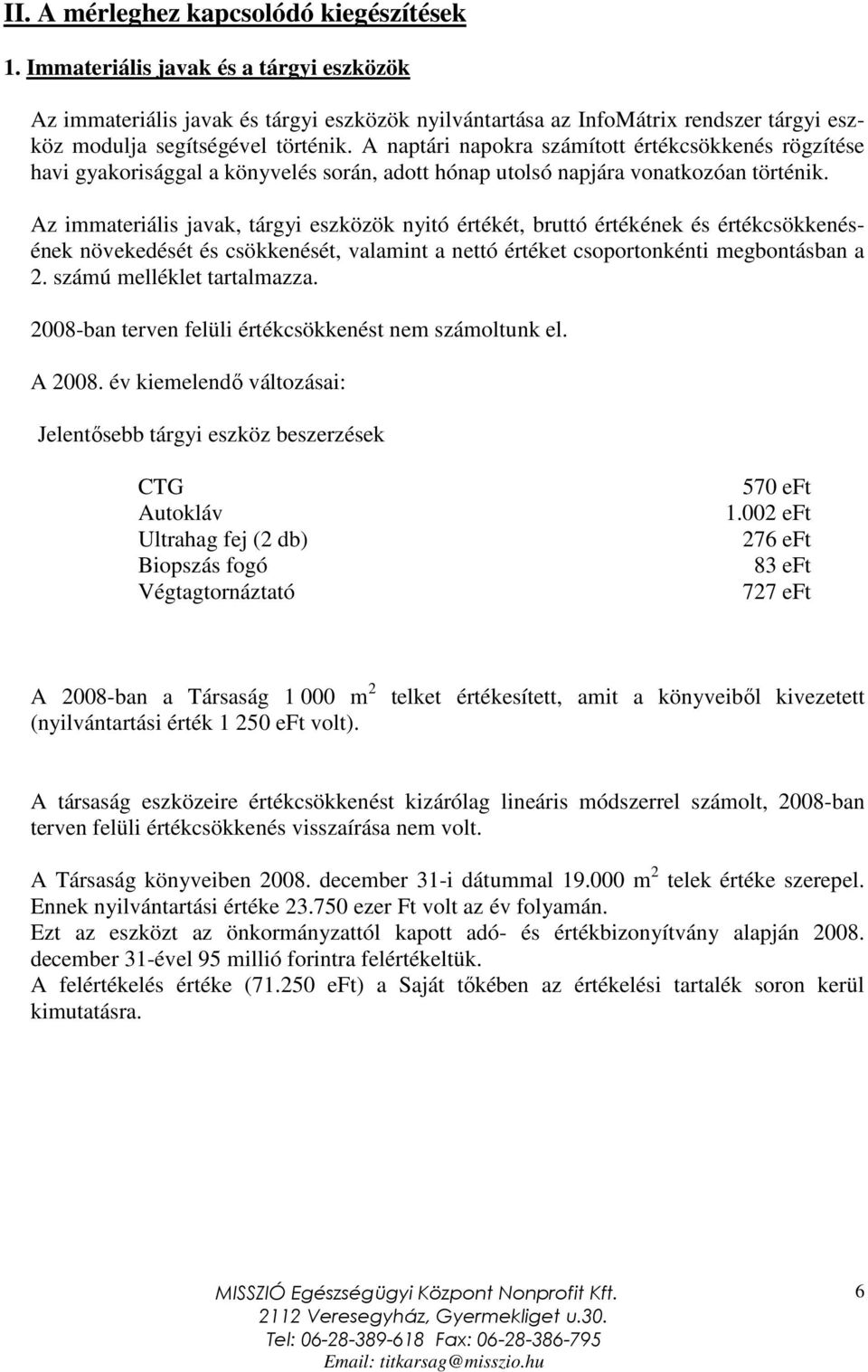 A naptári napokra számított értékcsökkenés rögzítése havi gyakorisággal a könyvelés során, adott hónap utolsó napjára vonatkozóan történik.