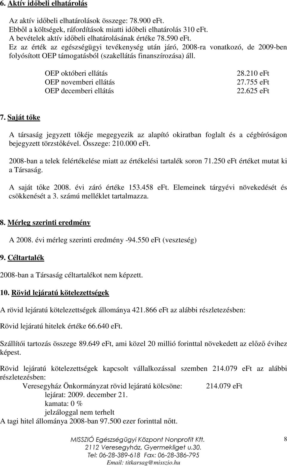 Ez az érték az egészségügyi tevékenység után járó, 2008-ra vonatkozó, de 2009-ben folyósított OEP támogatásból (szakellátás finanszírozása) áll.