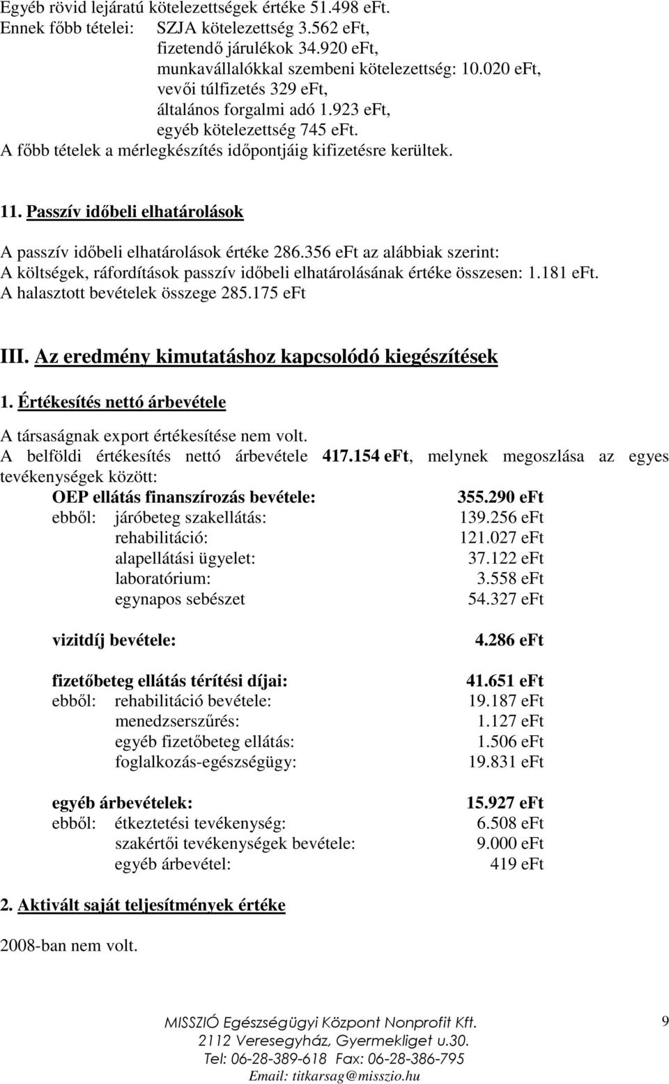 Passzív idıbeli elhatárolások A passzív idıbeli elhatárolások értéke 286.356 eft az alábbiak szerint: A költségek, ráfordítások passzív idıbeli elhatárolásának értéke összesen: 1.181 eft.