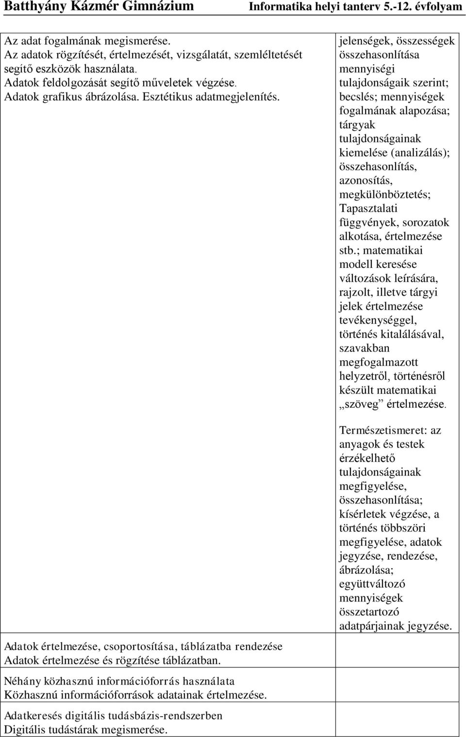 Néhány közhasznú információforrás használata Közhasznú információforrások adatainak értelmezése. Adatkeresés digitális tudásbázis-rendszerben Digitális tudástárak megismerése.