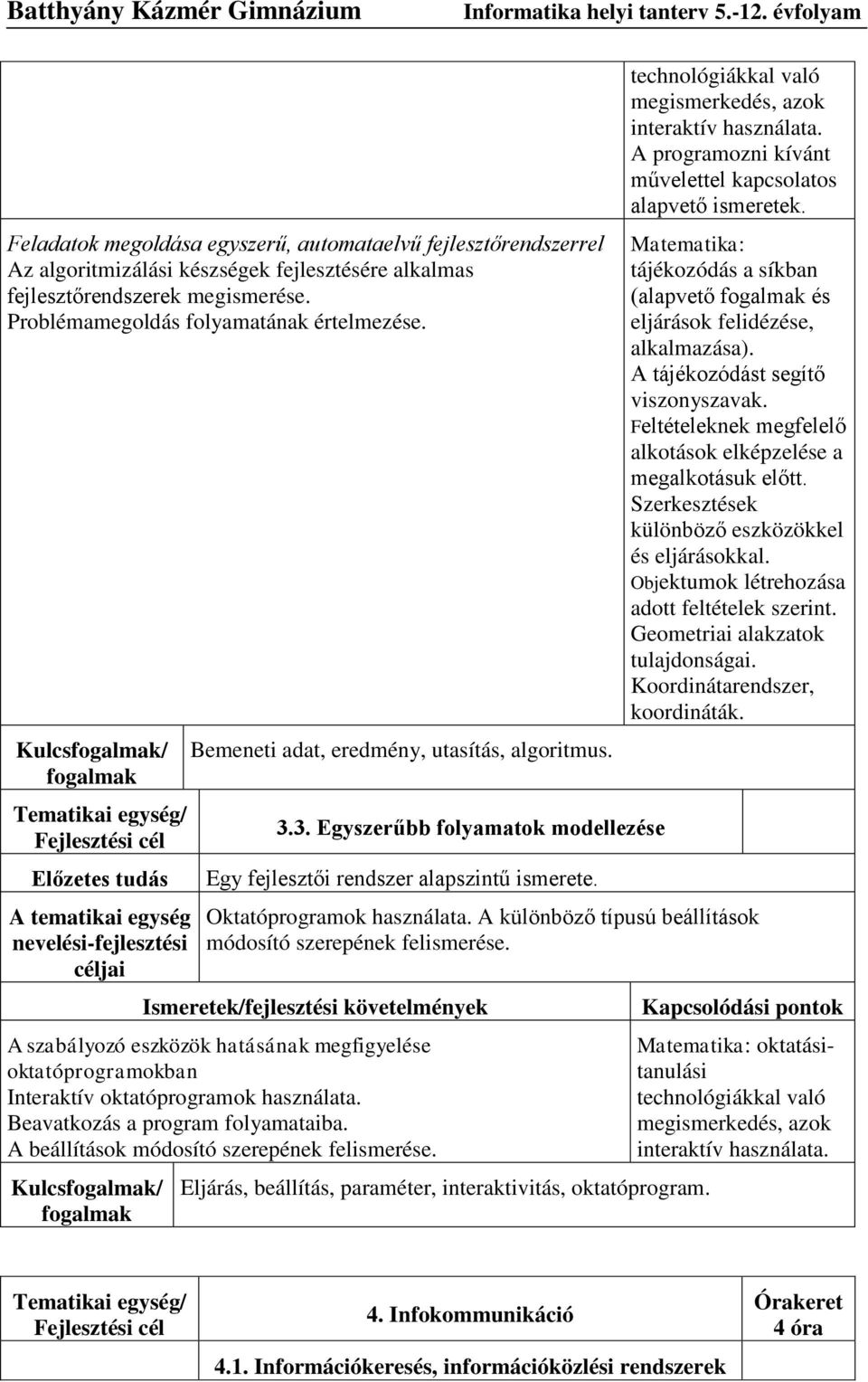 3. Egyszerűbb folyamatok modellezése Egy fejlesztői rendszer alapszintű ismerete. technológiákkal való megismerkedés, azok interaktív használata.