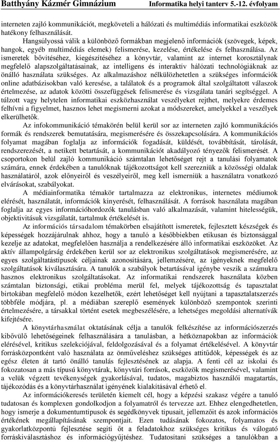 Az ismeretek bővítéséhez, kiegészítéséhez a könyvtár, valamint az internet korosztálynak megfelelő alapszolgáltatásainak, az intelligens és interaktív hálózati technológiáknak az önálló használata