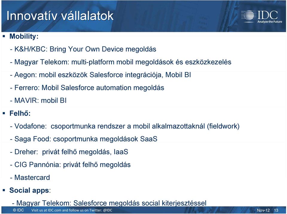 Felhő: - Vodafone: csoportmunka rendszer a mobil alkalmazottaknál (fieldwork) - Saga Food: csoportmunka megoldások SaaS - Dreher: privát