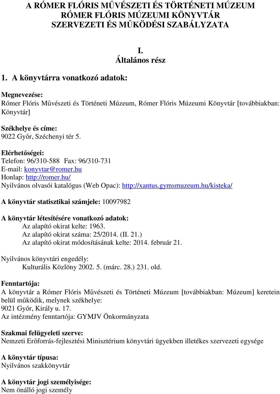 Elérhetőségei: Telefon: 96/310-588 Fax: 96/310-731 E-mail: konyvtar@romer.hu Honlap: http://romer.hu/ Nyilvános olvasói katalógus (Web Opac): http://xantus.gymsmuzeum.