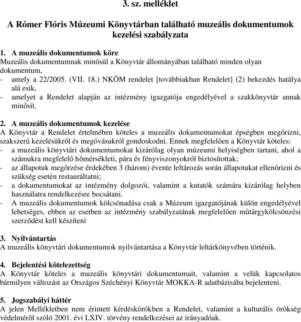 ) NKÖM rendelet [továbbiakban Rendelet] (2) bekezdés hatálya alá esik, - amelyet a Rendelet alapján az intézmény igazgatója engedélyével a szakkönyvtár annak minősít. 2.