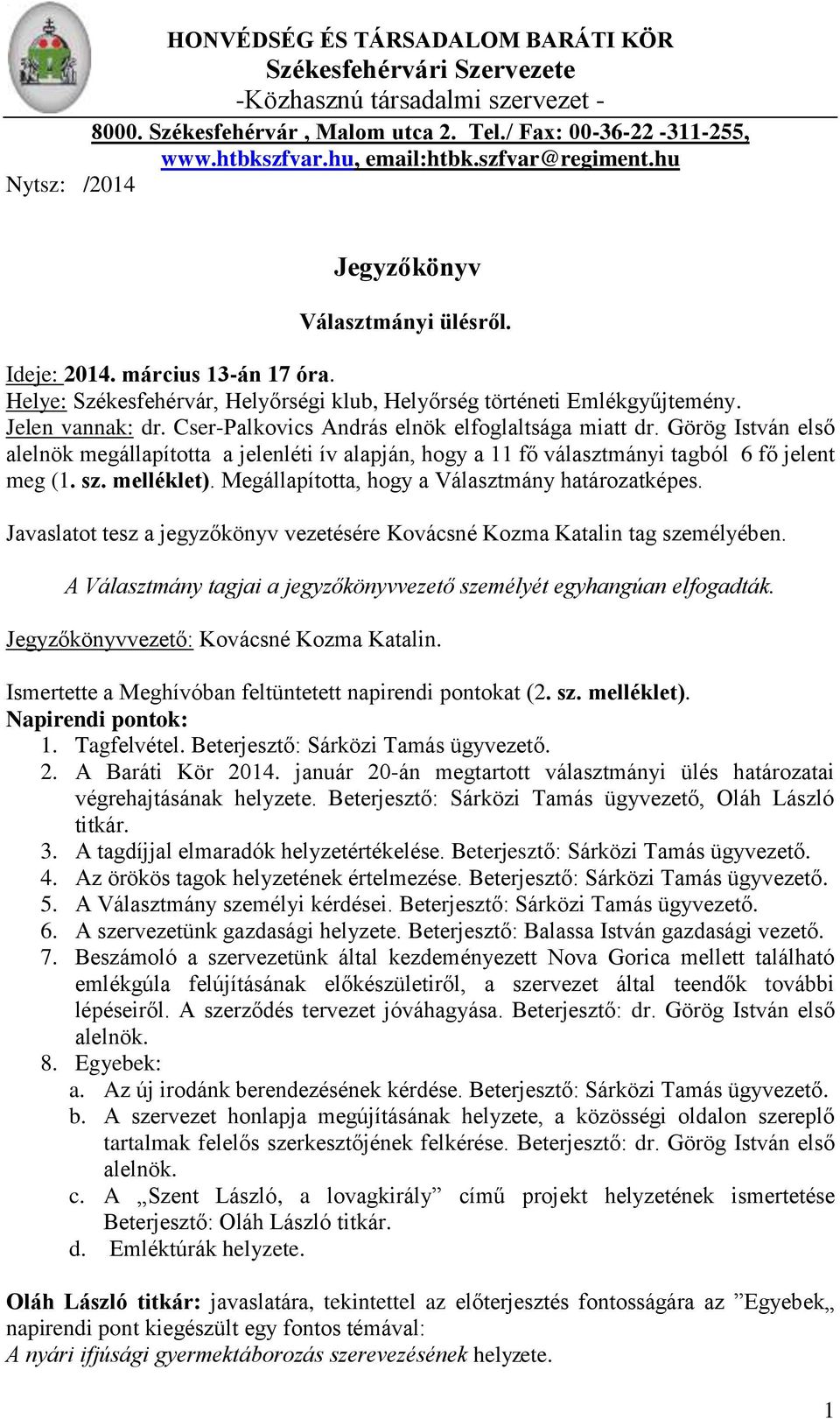 Cser-Palkovics András elnök elfoglaltsága miatt dr. Görög István első alelnök megállapította a jelenléti ív alapján, hogy a 11 fő választmányi tagból 6 fő jelent meg (1. sz. melléklet).