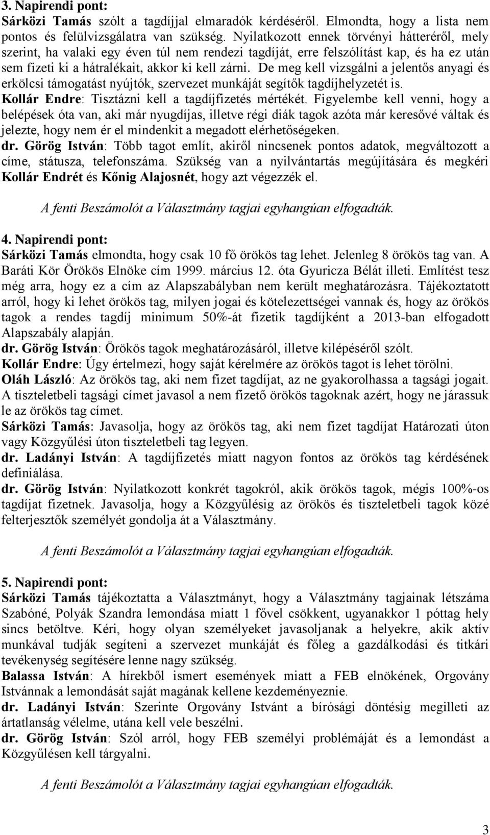 De meg kell vizsgálni a jelentős anyagi és erkölcsi támogatást nyújtók, szervezet munkáját segítők tagdíjhelyzetét is. Kollár Endre: Tisztázni kell a tagdíjfizetés mértékét.