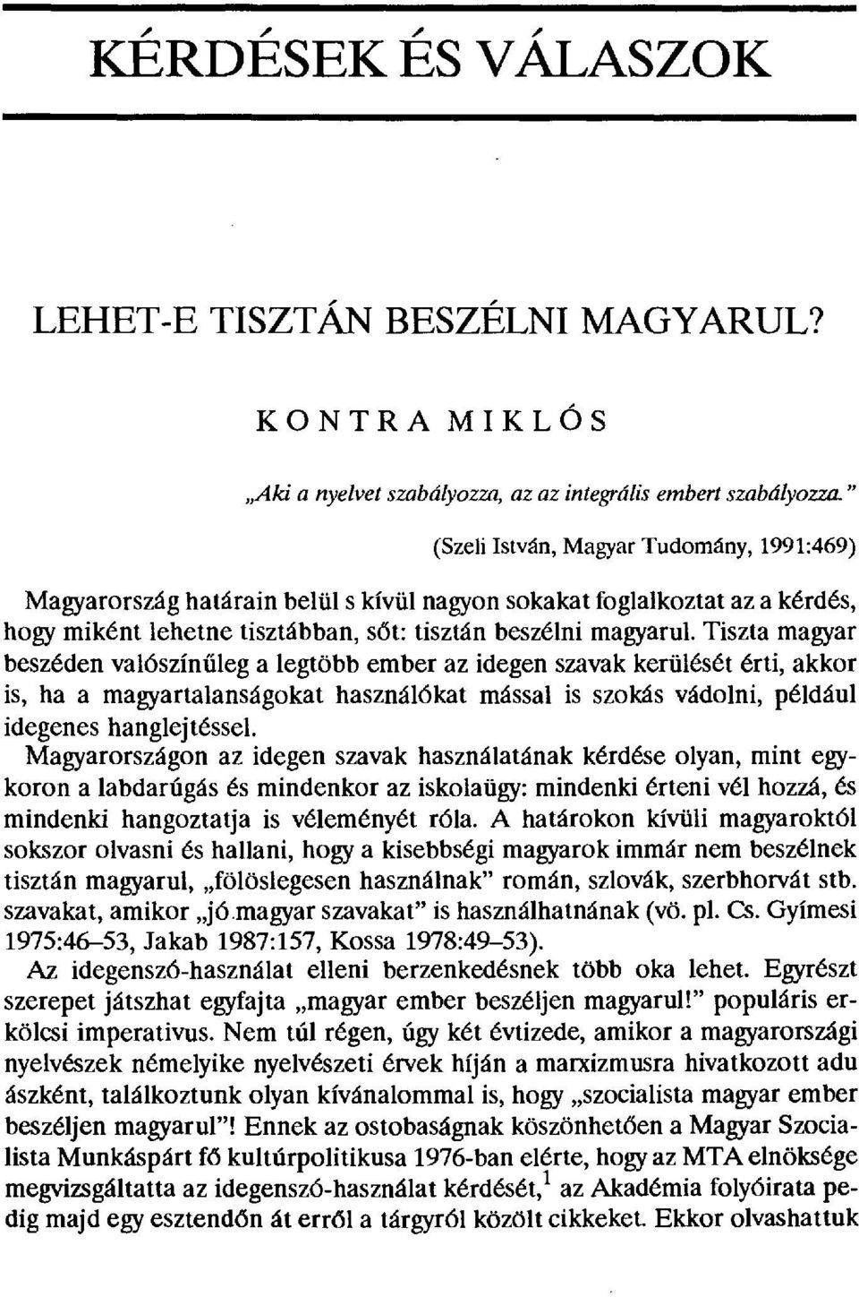 Tiszta magyar beszéden valószínűleg a legtöbb ember az idegen szavak kerülését érti, akkor is, ha a magyartalanságokat használókat mással is szokás vádolni, például idegenes hanglejtéssel.