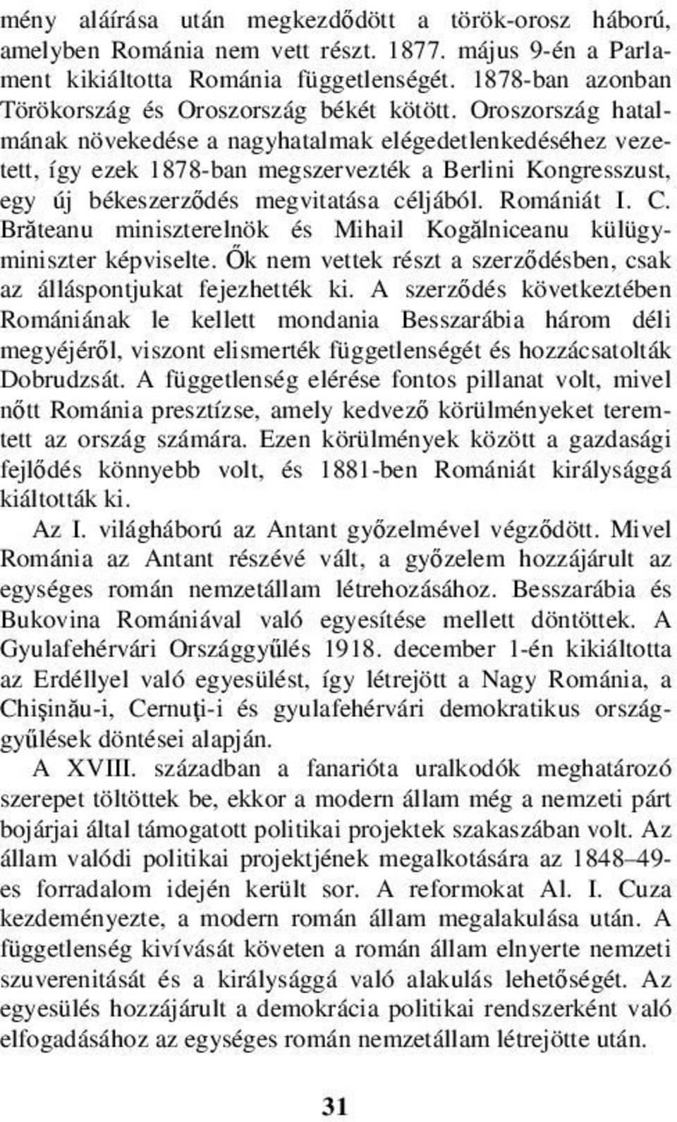 Oroszország hatalmának növekedése a nagyhatalmak elégedetlenkedéséhez vezetett, így ezek 1878-ban megszervezték a Berlini Kongresszust, egy új békeszerződés megvitatása céljából. Romániát I. C.