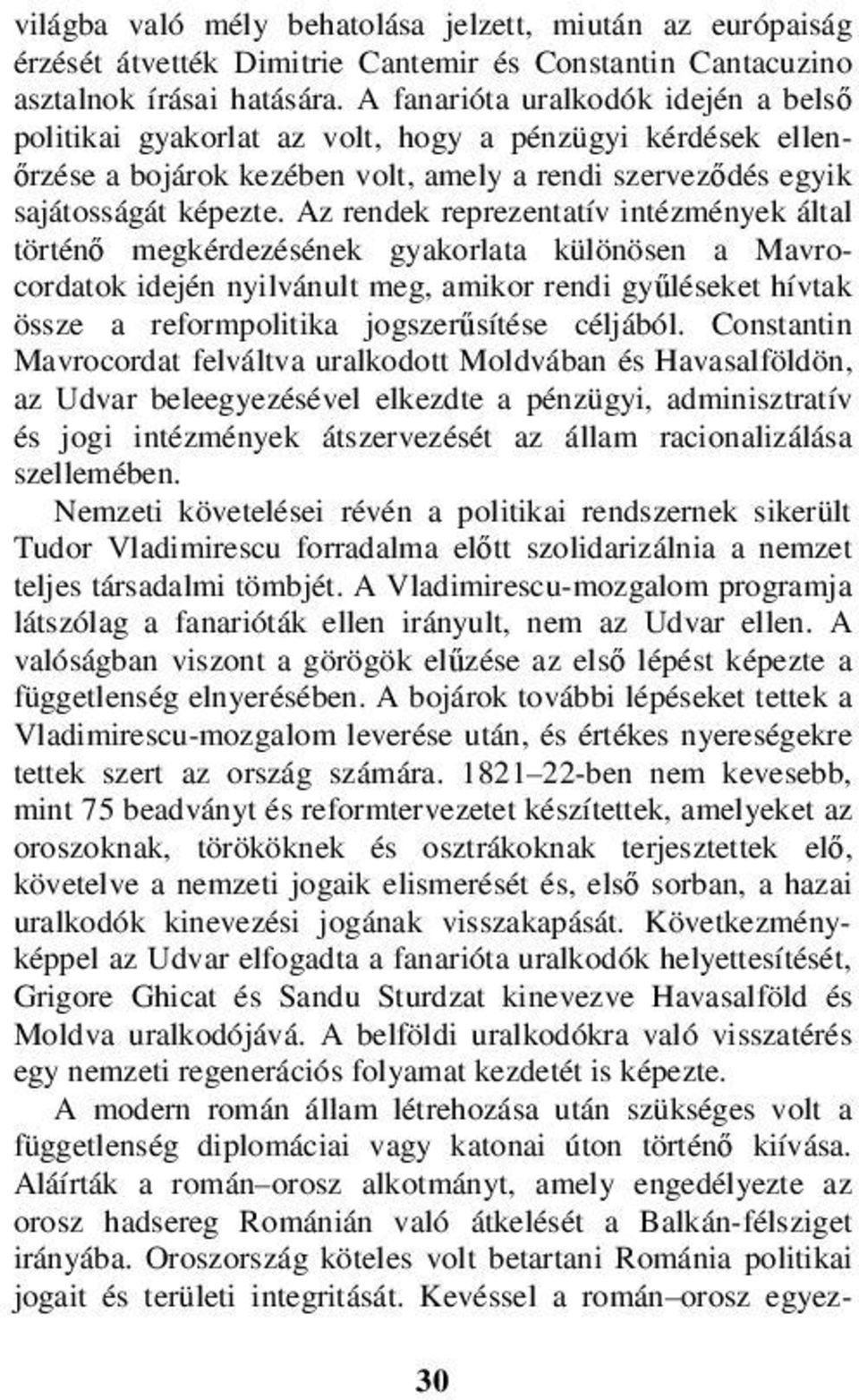 Az rendek reprezentatív intézmények által történő megkérdezésének gyakorlata különösen a Mavrocordatok idején nyilvánult meg, amikor rendi gyűléseket hívtak össze a reformpolitika jogszerűsítése