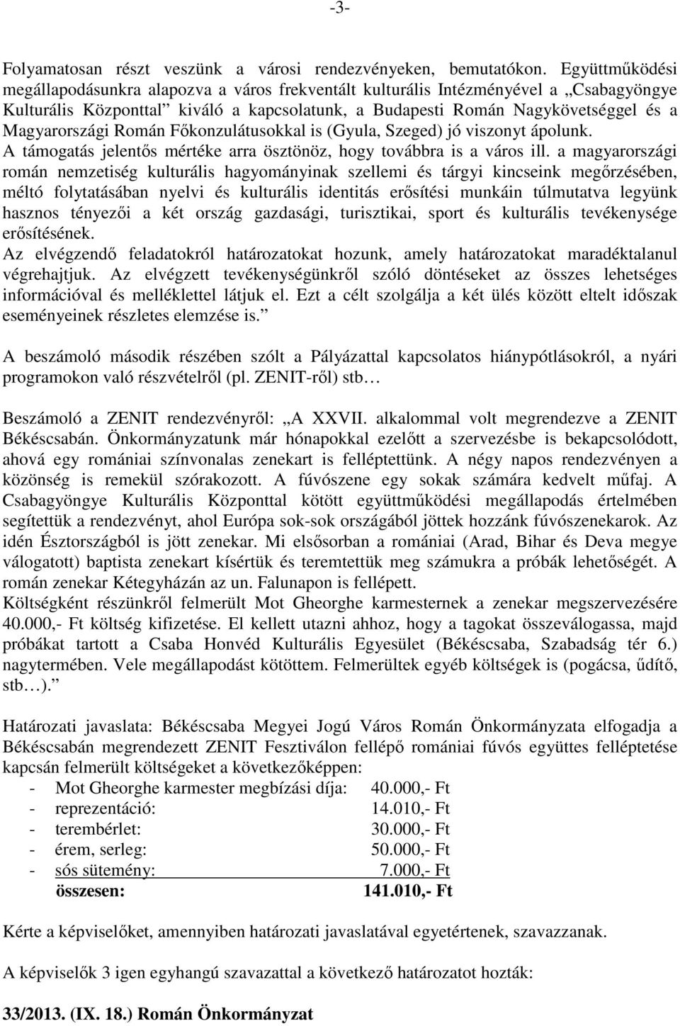 Román Főkonzulátusokkal is (Gyula, Szeged) jó viszonyt ápolunk. A támogatás jelentős mértéke arra ösztönöz, hogy továbbra is a város ill.