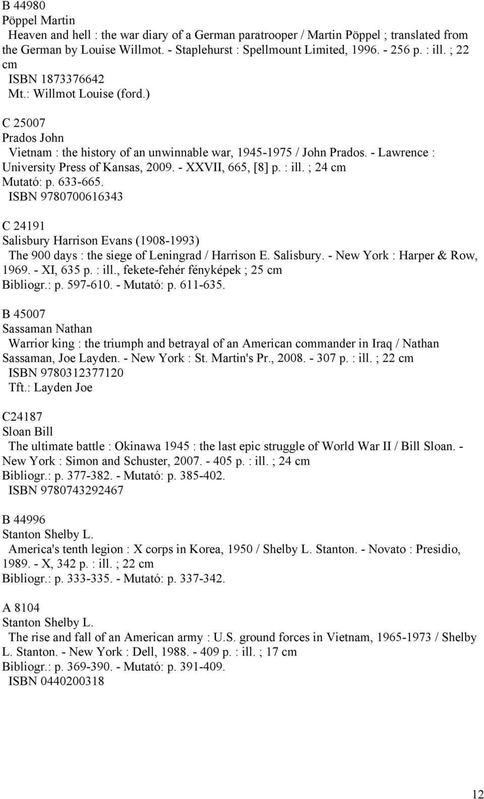 - XXVII, 665, [8] p. : ill. ; 24 cm Mutató: p. 633-665. ISBN 9780700616343 C 24191 Salisbury Harrison Evans (1908-1993) The 900 days : the siege of Leningrad / Harrison E. Salisbury. - New York : Harper & Row, 1969.