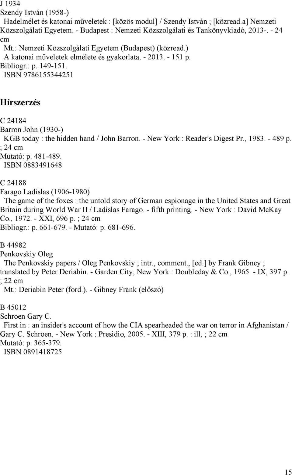 ISBN 9786155344251 Hírszerzés C 24184 Barron John (1930-) KGB today : the hidden hand / John Barron. - New York : Reader's Digest Pr., 1983. - 489 p. ; 24 cm Mutató: p. 481-489.