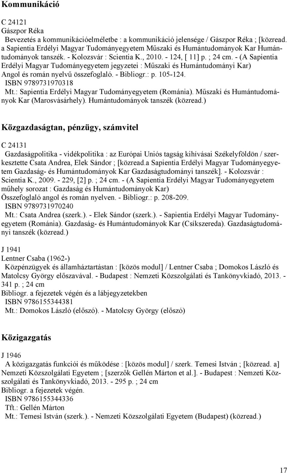 - (A Sapientia Erdélyi Magyar Tudományegyetem jegyzetei : Műszaki és Humántudományi Kar) Angol és román nyelvű összefoglaló. - Bibliogr.: p. 105-124. ISBN 9789731970318 Mt.