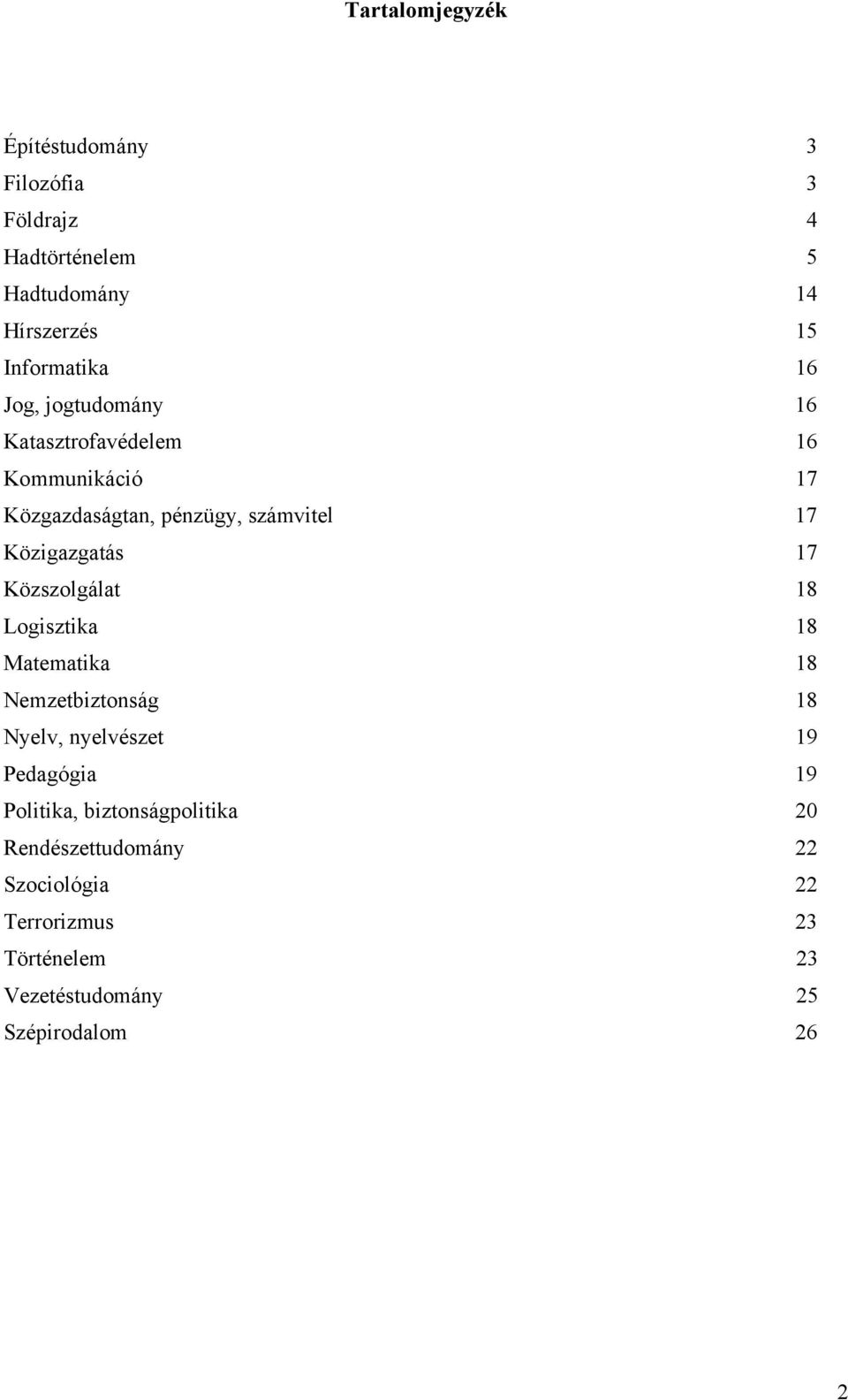 Közszolgálat 18 Logisztika 18 Matematika 18 Nemzetbiztonság 18 Nyelv, nyelvészet 19 Pedagógia 19 Politika,