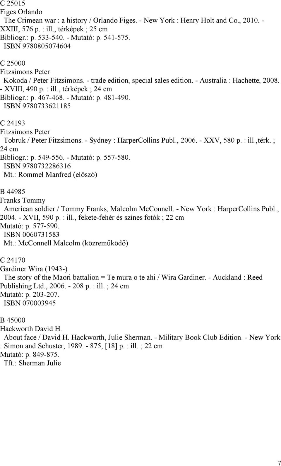 467-468. - Mutató: p. 481-490. ISBN 9780733621185 C 24193 Fitzsimons Peter Tobruk / Peter Fitzsimons. - Sydney : HarperCollins Publ., 2006. - XXV, 580 p. : ill.,térk. ; 24 cm Bibliogr.: p. 549-556.