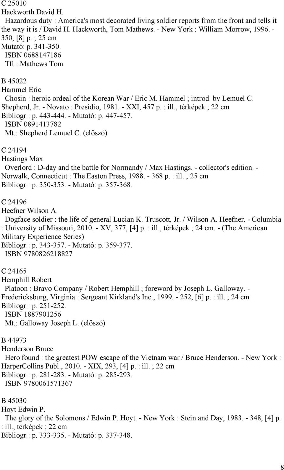 by Lemuel C. Shepherd, Jr. - Novato : Presidio, 1981. - XXI, 457 p. : ill., térképek ; 22 cm Bibliogr.: p. 443-444. - Mutató: p. 447-457. ISBN 0891413782 Mt.: Shepherd Lemuel C.