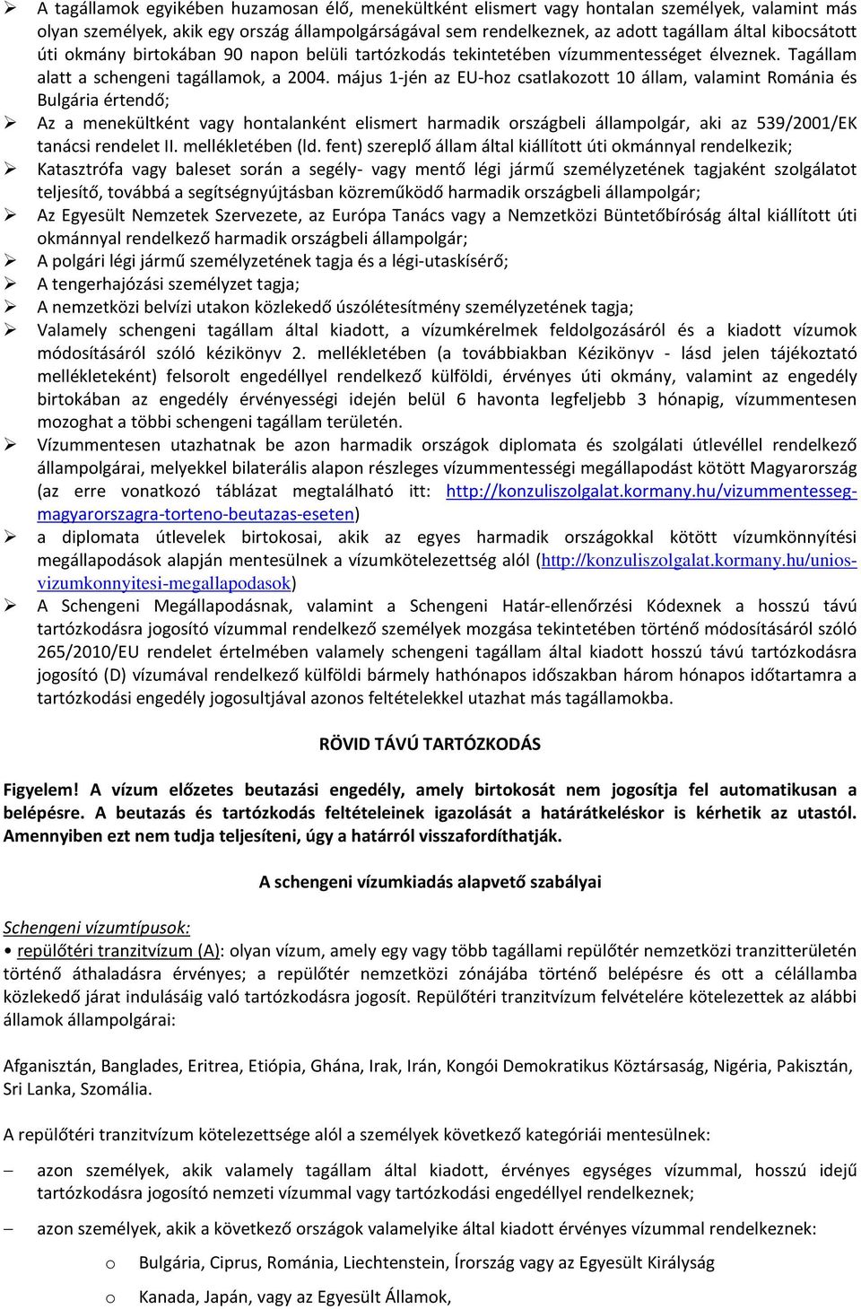 május 1-jén az EU-hz csatlakztt 10 állam, valamint Rmánia és Bulgária értendő; Az a menekültként vagy hntalanként elismert harmadik rszágbeli államplgár, aki az 539/2001/EK tanácsi rendelet II.