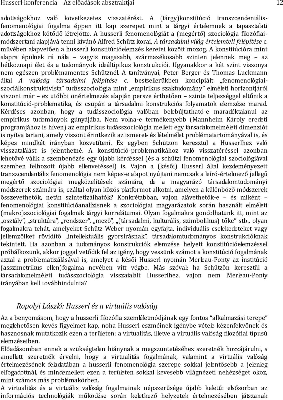 A husserli fenomenológiát a (megértő) szociológia filozófiaimódszertani alapjává tenni kívánó Alfred Schütz korai, A társadalmi világ értelemteli felépítése c.