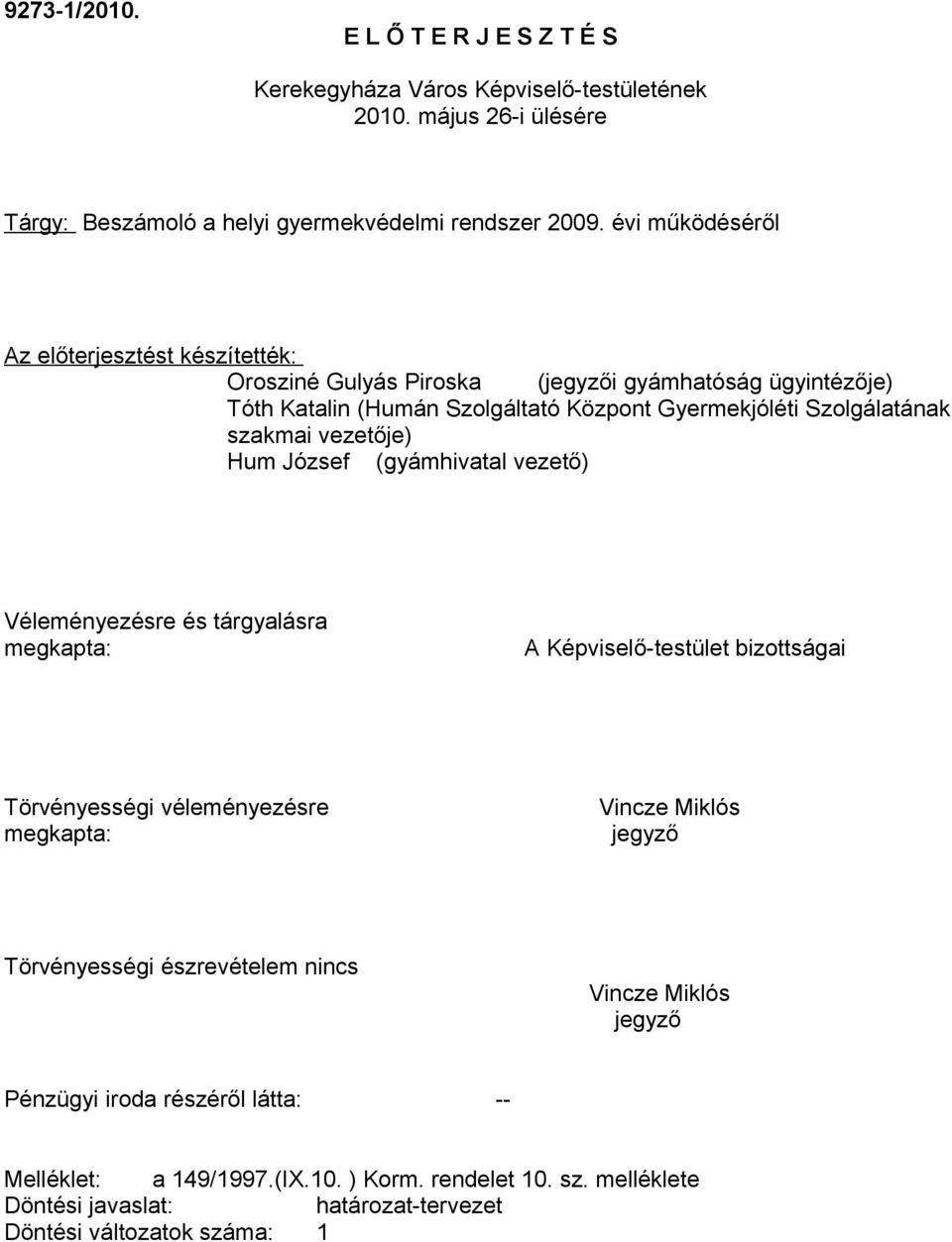 vezetője) Hum József (gyámhivatal vezető) Véleményezésre és tárgyalásra megkapta: A Képviselő-testület bizottságai Törvényességi véleményezésre megkapta: Vincze Miklós jegyző