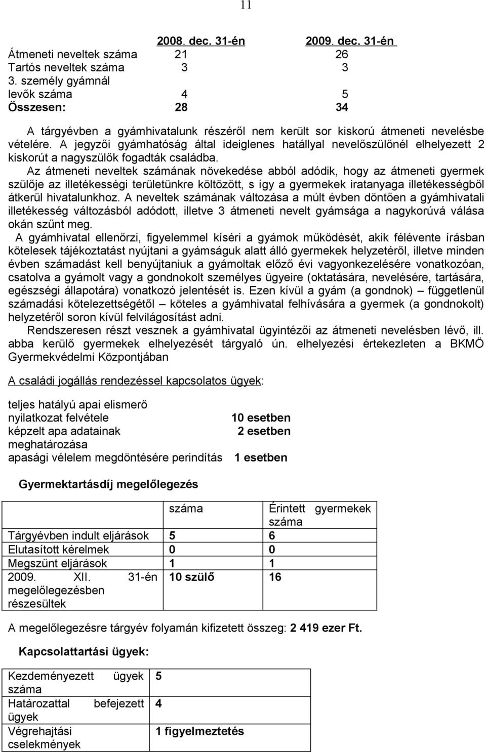 A jegyzői gyámhatóság által ideiglenes hatállyal nevelőszülőnél elhelyezett 2 kiskorút a nagyszülők fogadták családba.