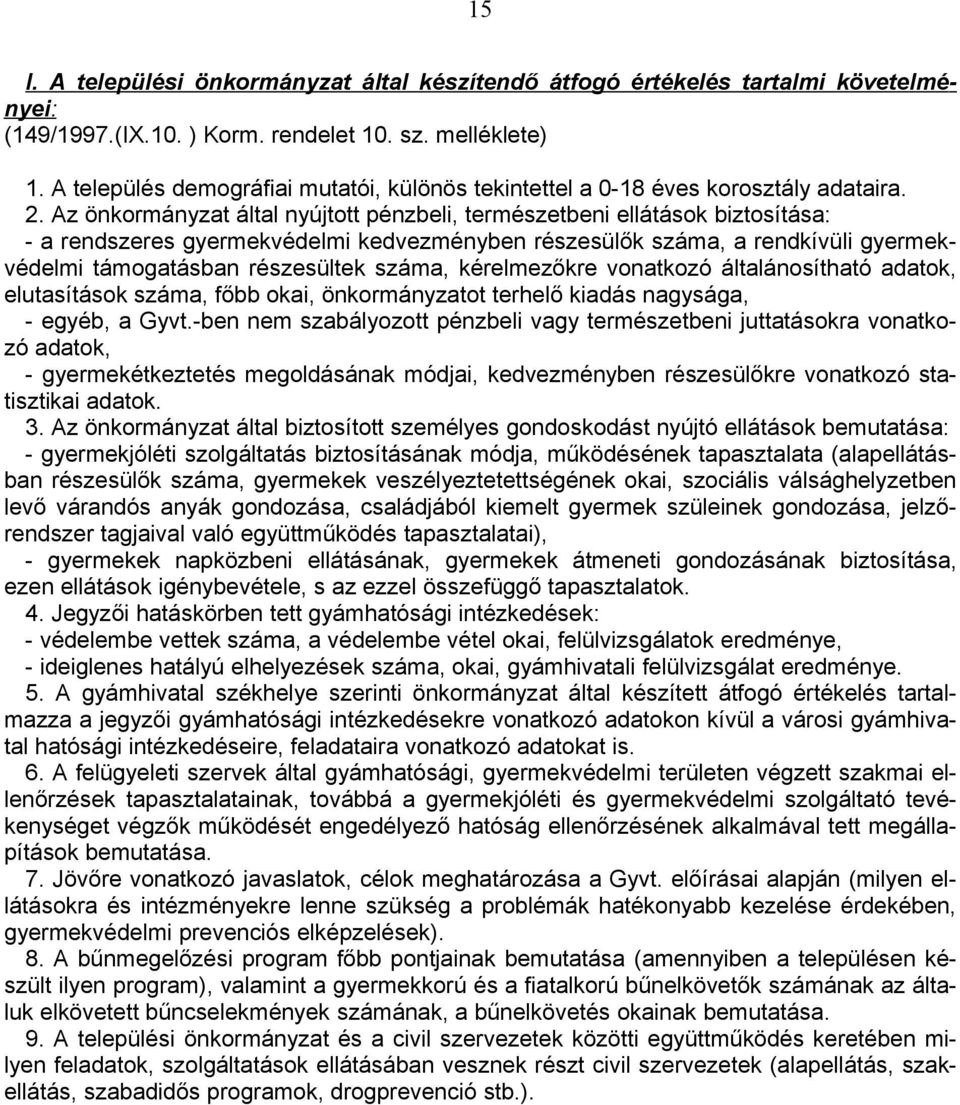 Az önkormányzat által nyújtott pénzbeli, természetbeni ellátások biztosítása: - a rendszeres gyermekvédelmi kedvezményben részesülők száma, a rendkívüli gyermekvédelmi támogatásban részesültek száma,