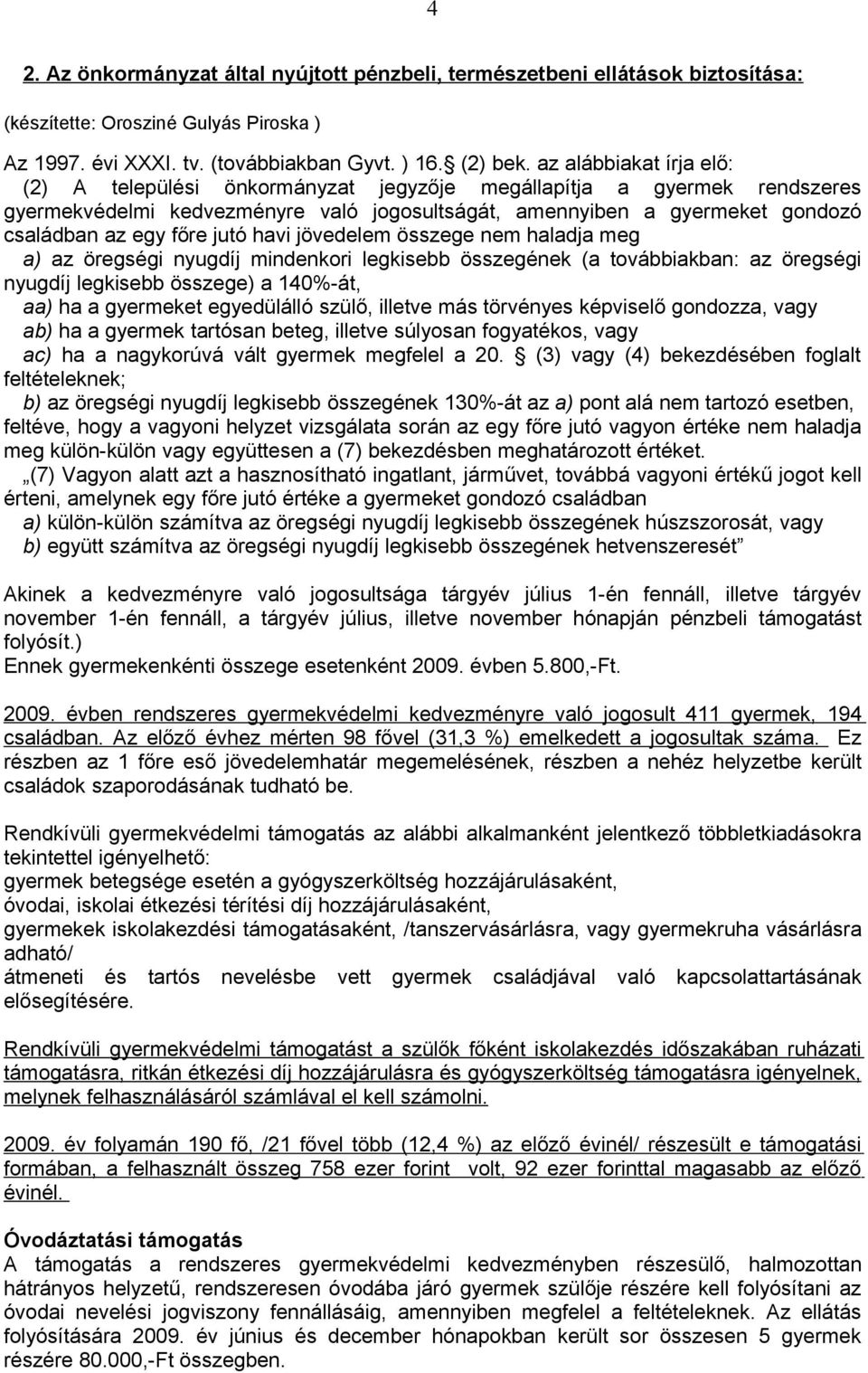 jutó havi jövedelem összege nem haladja meg a) az öregségi nyugdíj mindenkori legkisebb összegének (a továbbiakban: az öregségi nyugdíj legkisebb összege) a 140%-át, aa) ha a gyermeket egyedülálló