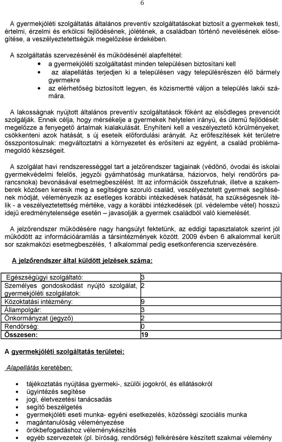 A szolgáltatás szervezésénél és működésénél alapfeltétel: a gyermekjóléti szolgáltatást minden településen biztosítani kell az alapellátás terjedjen ki a településen vagy településrészen élő bármely