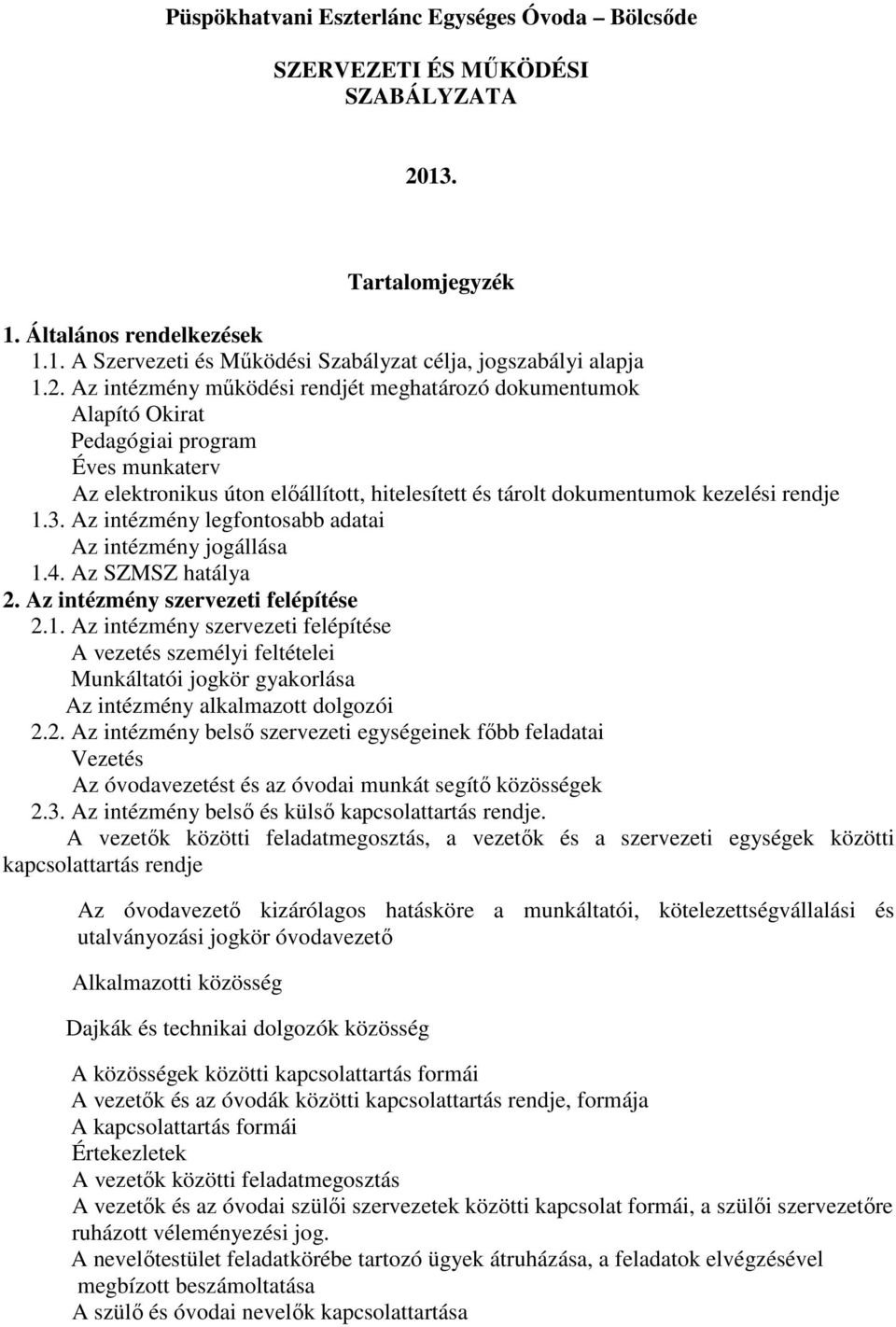 Az intézmény legfontosabb adatai Az intézmény jogállása 1.4. Az SZMSZ hatálya 2. Az intézmény szervezeti felépítése 2.1. Az intézmény szervezeti felépítése A vezetés személyi feltételei Munkáltatói jogkör gyakorlása Az intézmény alkalmazott dolgozói 2.