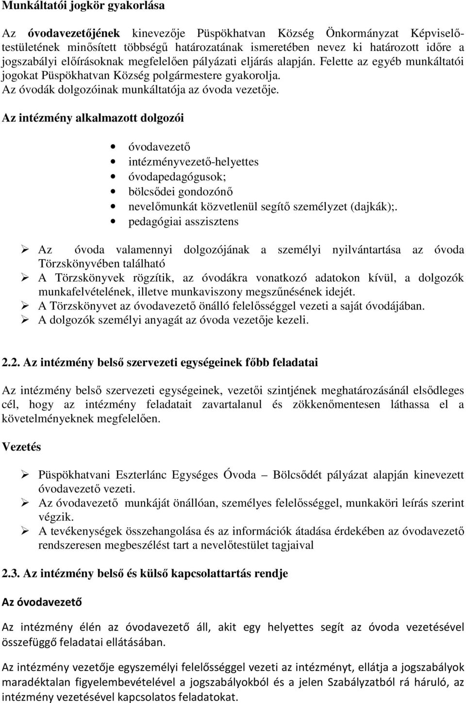 Az intézmény alkalmazott dolgozói óvodavezető intézményvezető-helyettes óvodapedagógusok; bölcsődei gondozónő nevelőmunkát közvetlenül segítő személyzet (dajkák);.