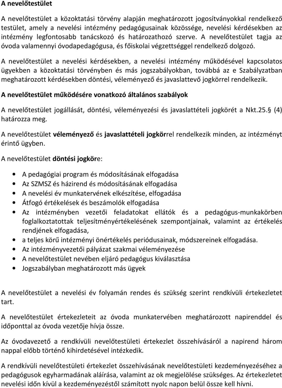 A nevelőtestület a nevelési kérdésekben, a nevelési intézmény működésével kapcsolatos ügyekben a közoktatási törvényben és más jogszabályokban, továbbá az e Szabályzatban meghatározott kérdésekben