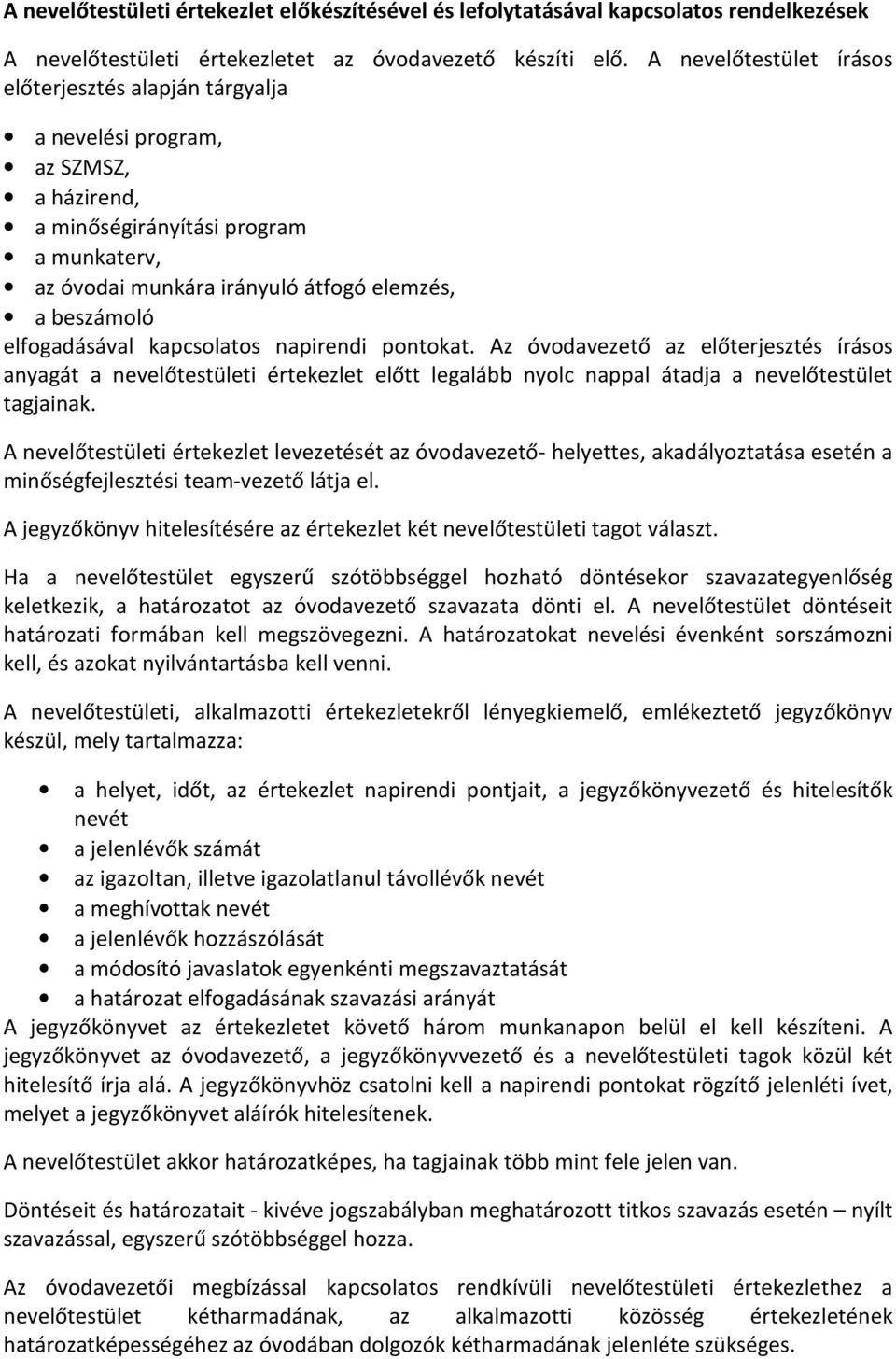 elfogadásával kapcsolatos napirendi pontokat. Az óvodavezető az előterjesztés írásos anyagát a nevelőtestületi értekezlet előtt legalább nyolc nappal átadja a nevelőtestület tagjainak.