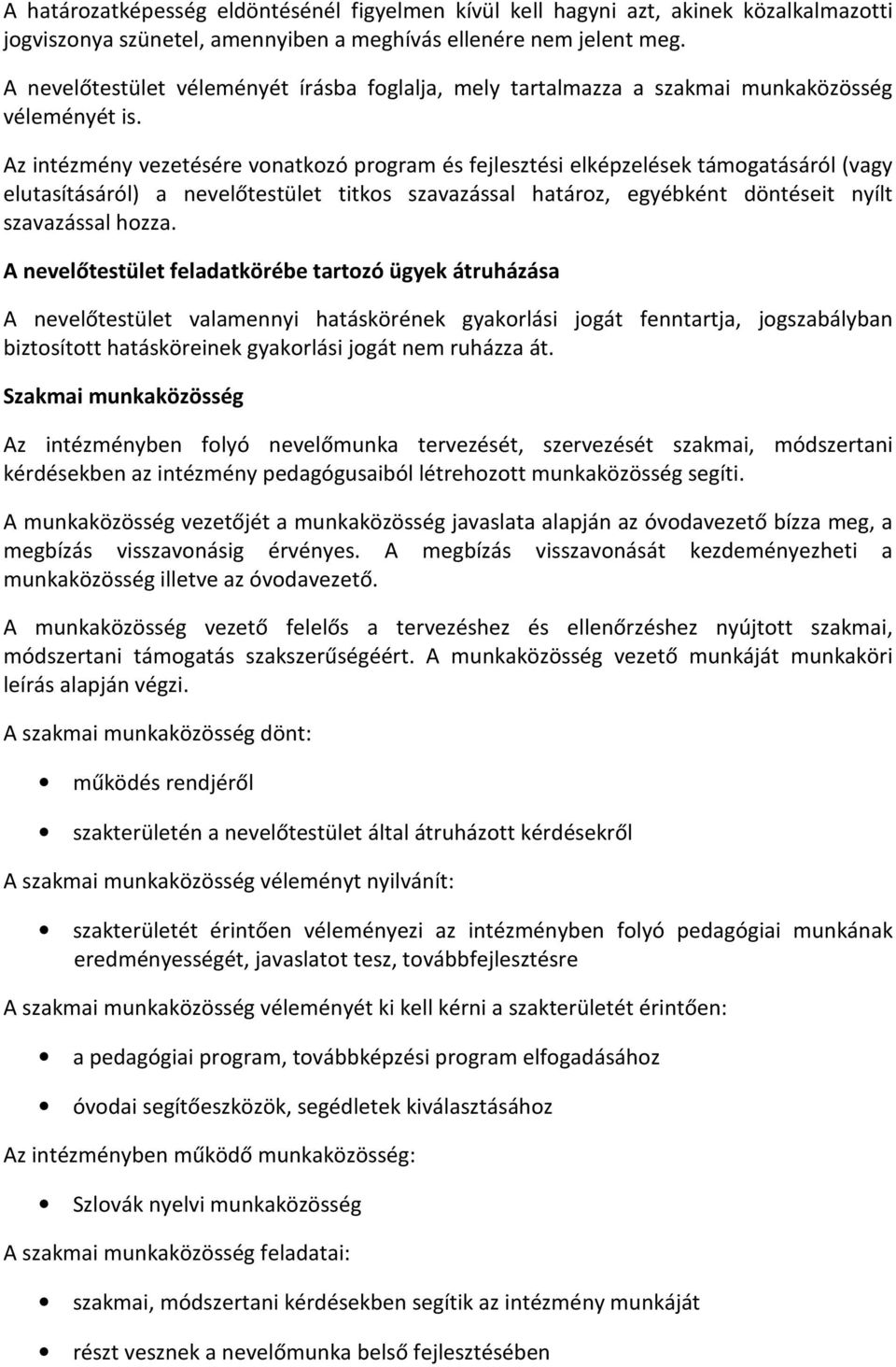 Az intézmény vezetésére vonatkozó program és fejlesztési elképzelések támogatásáról (vagy elutasításáról) a nevelőtestület titkos szavazással határoz, egyébként döntéseit nyílt szavazással hozza.