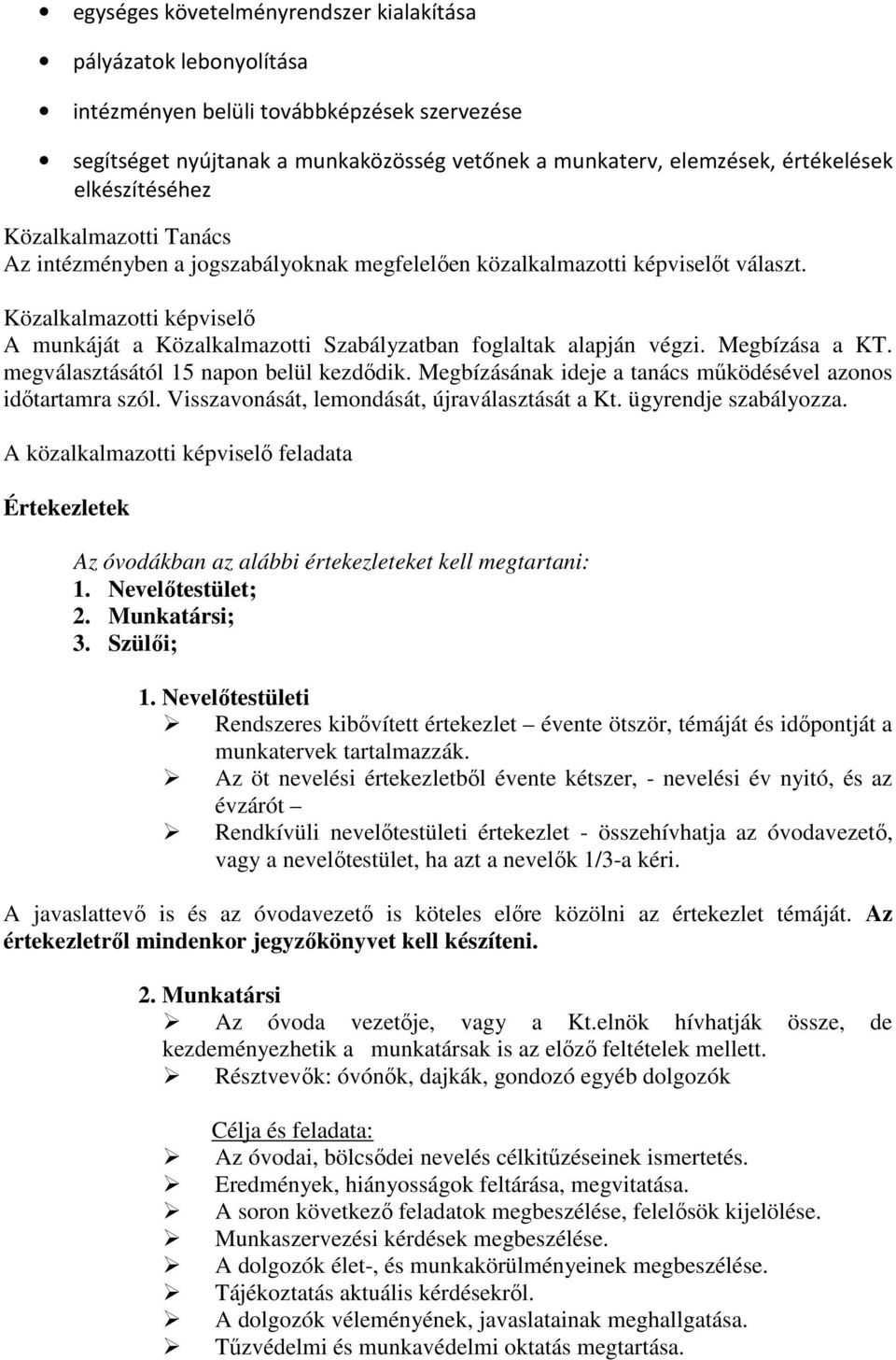 Közalkalmazotti képviselő A munkáját a Közalkalmazotti Szabályzatban foglaltak alapján végzi. Megbízása a KT. megválasztásától 15 napon belül kezdődik.